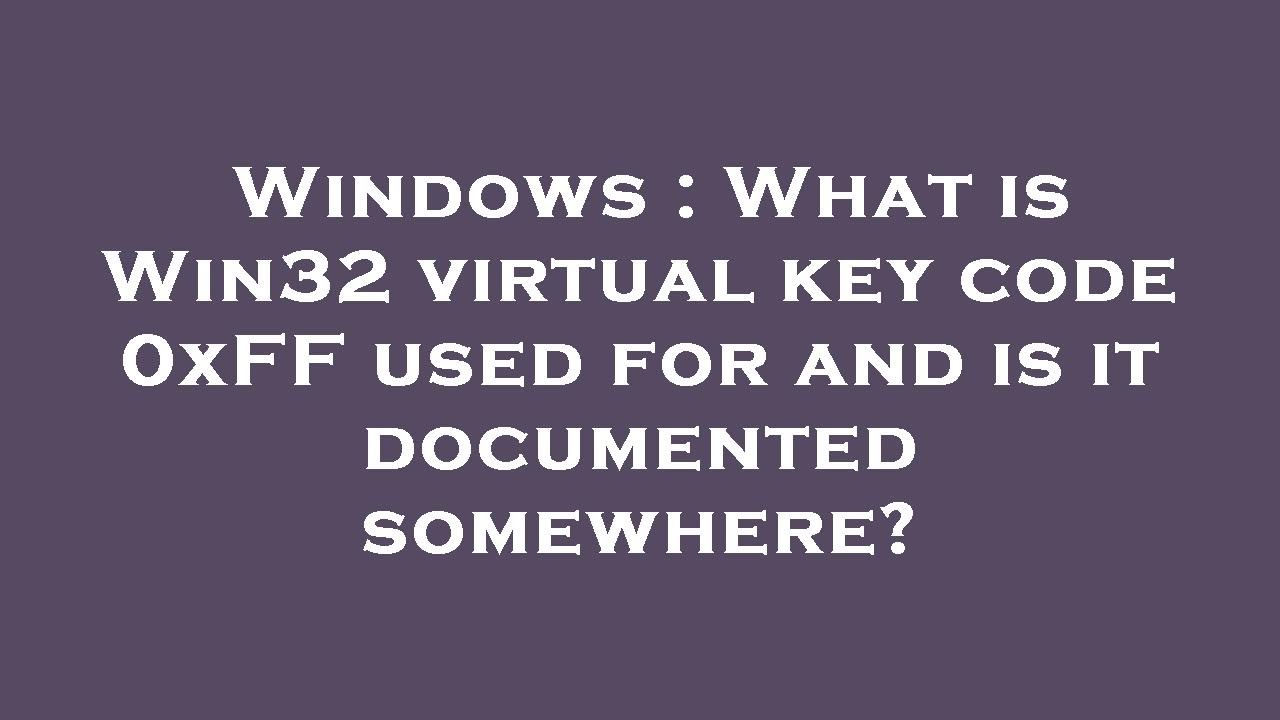 Windows What Is Win32 Virtual Key Code 0xFF Used For And Is It windows-what-is-win32-virtual-key-code-0xff-used-for-and-is-it