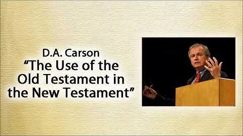 (2 of 3) D.A. Carson on the New Testament Use of the Old Testament | Lecture