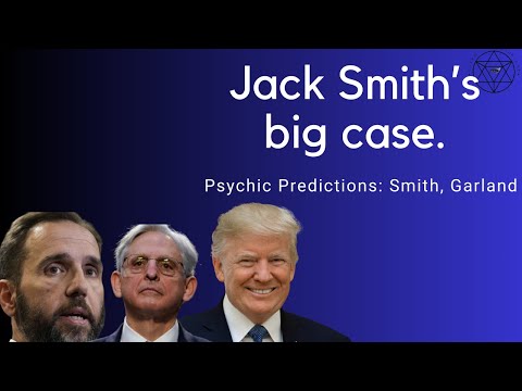 Psychic Predictions: Jack Smith';s Big Case Against Trump