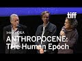 ANTHROPOCENE: THE HUMAN EPOCH Directors Q&A, Sept 12 | TIFF 2018