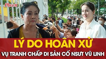 Hoãn xử phúc thẩm vụ tranh chấp thừa kế giữa em gái và con gái cố NSƯT Vũ Linh - PLO