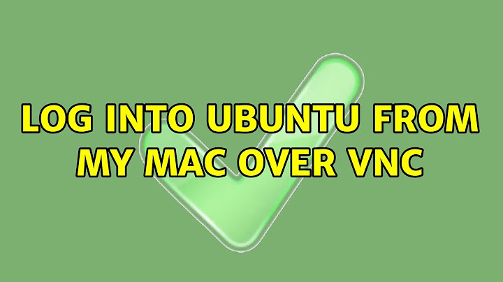 Ubuntu: Log into Ubuntu from my Mac over VNC (3 Solutions!!)