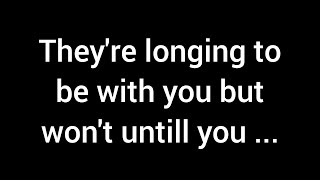 They're longing to be with you but won't until you show your...