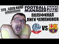 ЭТО ..ЗДЕЦ ПОЛУФИНАЛ ЛЧ КАРЬЕРА FM 21 БОЛТОН VS БАРСЕЛОНА FOOTBALL MANAGER 2021 ЛИГА ЧЕМПИОНОВ 1/2