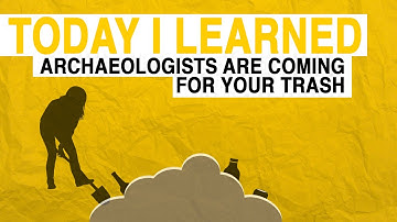 TIL: Archaeologists Are Coming for Your Trash | Today I Learned