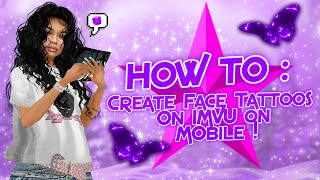 HOW TO CREATE FACE TATTOOS ON MOBILE FOR IMVU!