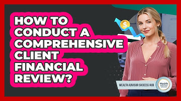 How To Conduct A Comprehensive Client Financial Review?