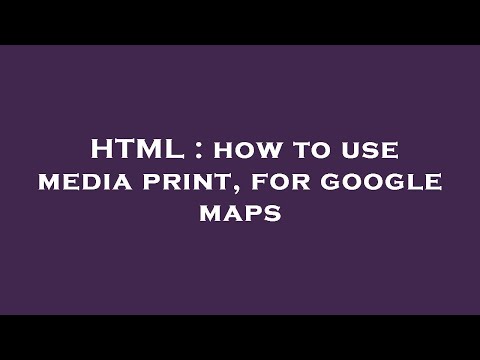 HTML : how to use media print, for google maps