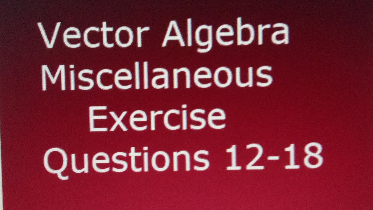 Vector Algebra: Miscellaneous Exercise Q: 12-18 - YouTube