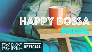 HAPPY BOSSA MUSIC: Positive Morning Bossa Nova \& Jazz for Wake up, Work, Studying and Good Mood