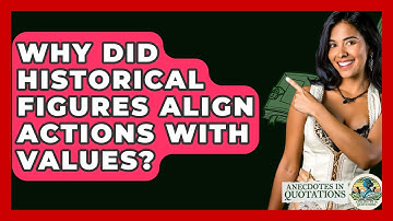Why Did Historical Figures Align Actions With Values? - Anecdotes in Quotation