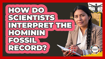 How Do Scientists Interpret The Hominin Fossil Record?