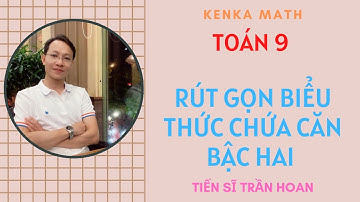 ĐẠI SỐ 9 - CHƯƠNG 1 - BÀI 8 - RÚT GỌN BIỂU THỨC CHỨA CĂN BẬC HAI - THẦY KENKA