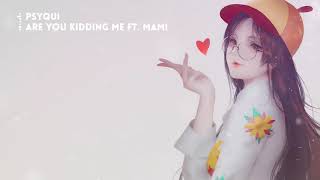 PSYQUI - Are You Kidding Me ft. Mami