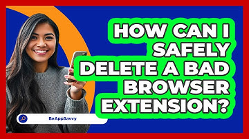 How Can I Safely Delete A Bad Browser Extension? - Be App Savvy