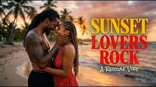 Sunset Lovers Rock Reggae  2026   Sunset Chill Vibes  Sunset Love And Reggae Vibes