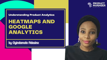 Understanding Product Analytics 1: Google Analytics and Heatmaps