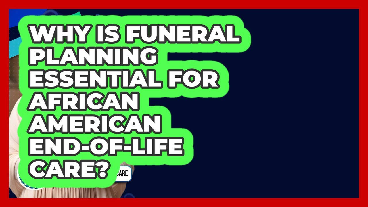 Why Is Funeral Planning Essential For African American End-of-life Care?
