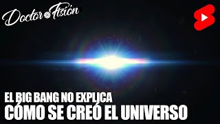 El BIG BANG NO EXPLICA cómo SE CREÓ EL UNIVERSO