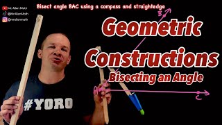 Geometric Constructions - Bisecting an Angle using a Compass and Straight Edge