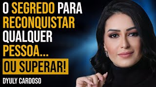 DYULY CARDOSO - O SEGREDO PARA RECONQUISTAR QUALQUER PESSOA... OU SUPERAR! #237