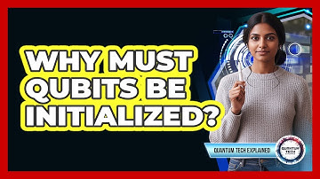 Why Must Qubits Be Initialized?
