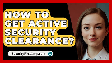 How To Get Active Security Clearance? - SecurityFirstCorp.com