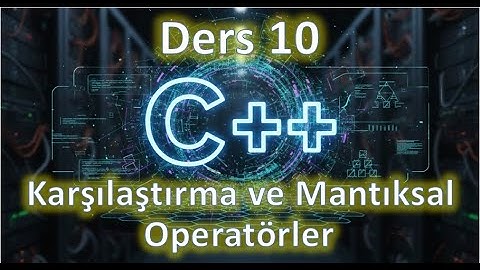 C++ Ders 10 | Karşılaştırma ve Mantıksal Operatörler (2025 Güncel)