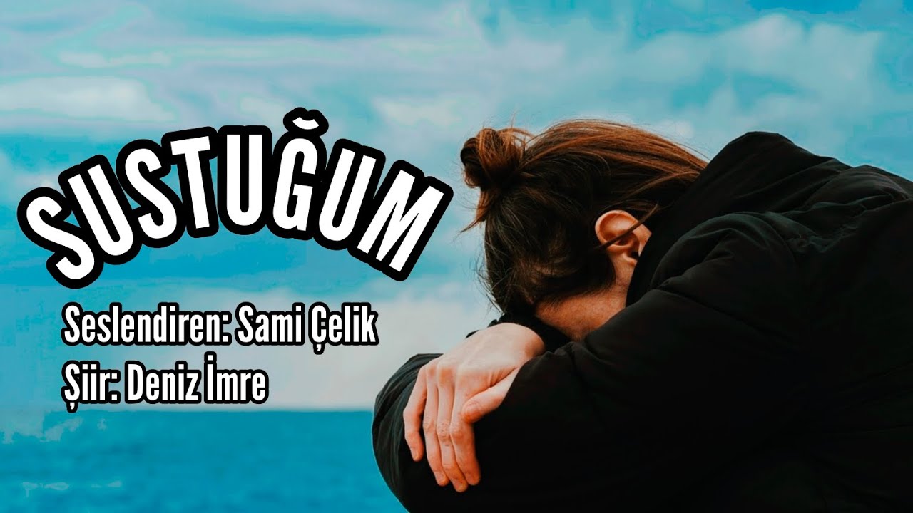 SUSTUĞUM - Seslendiren: Sami Çelik - Şiir: Deniz İmre - Müzik: Mustafa Kabak