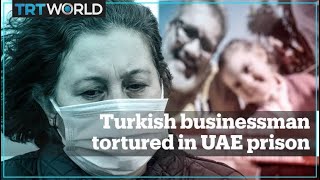 Wife of jailed Turkish businessman recalls abuse and torture in UAE prisons