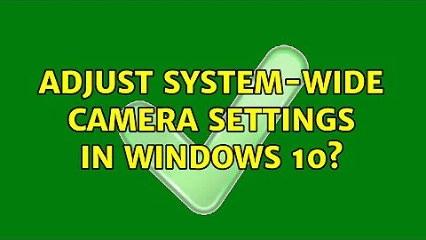 Adjust system-wide camera settings in Windows 10?