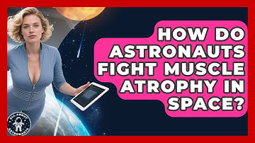 How Do Astronauts Fight Muscle Atrophy In Space? - All About Astronauts