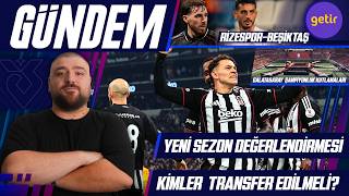 Beşiktaş Sezon Değerlendirmesi, Kadro Nasıl Olmalı? | Ç.Rizespor-Beşiktaş | Galatasaray Kutlamaları
