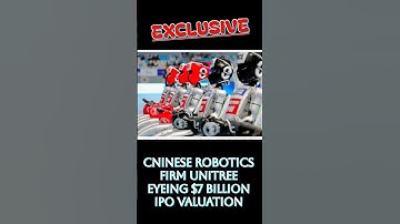 Exclusive : Chinese robotics firm Unitree eyeing $7 billion IPO valuation | #AI