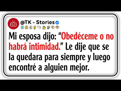 Mi esposa dijo: “Obedéceme o no habrá intimidad.” Le dije que se la quedara para siempre y luego...