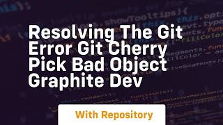 resolving the git error git cherry pick bad object graphite dev