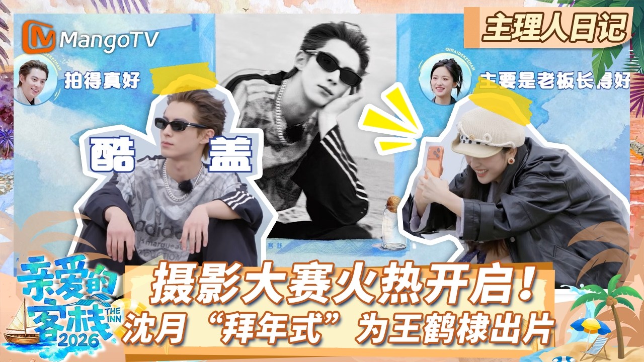 [CC]FULL主理人日记EP02：首届客栈摄影大赛火热开启！沈月“拜年式”为王鹤棣秦岚出片 |The Inn 2026 | MangoTV ...