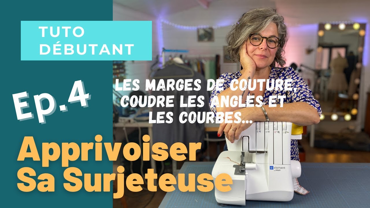 Apprivoiser la surjeteuse Ep 4