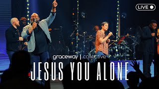 Jesus You Alone | Graceway Collective