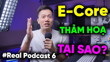 Tại sao E-Core của Intel là THẢM HOẠ cho game thủ | Real Podcast #6