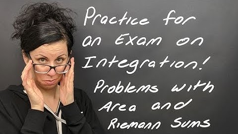 Study: 12 of Practice Problems With Integration and Riemann Sums/Area
