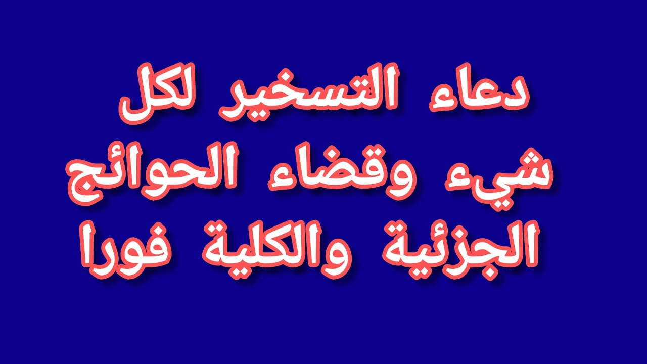 دعاء التسخير لكل شيء وقضاء الحوائج الجزئية والكلية فورا