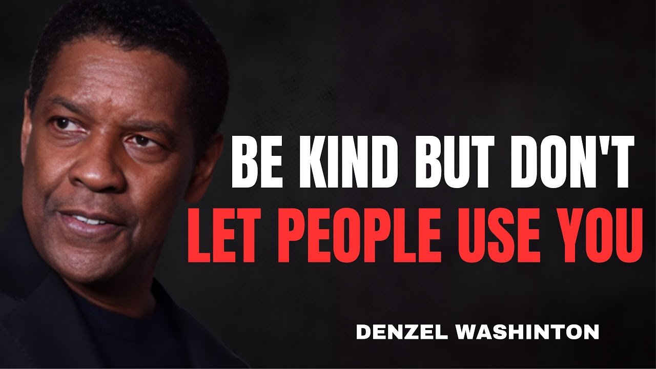 BE KIND BUT DON'T LET PEOPLE USE YOU - DENZEL WASHINGTON MOTIVATION ...