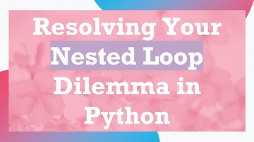 Resolving Your Nested Loop Dilemma in Python
