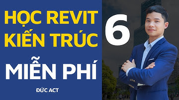 Tự Học REVIT KIẾN TRÚC Thực Chiến miễn phí cùng Chuyên gia số 1 Đức Act - Bài 6