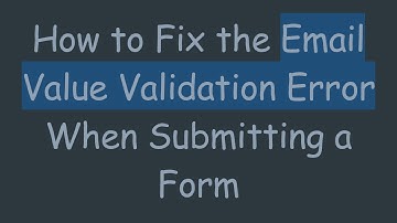 How to Fix the Email Value Validation Error When Submitting a Form