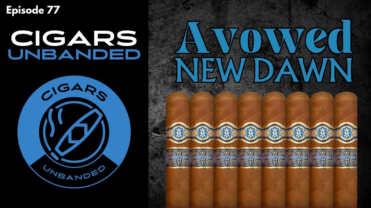 Cigars Unbanded #77 - Avowed New Dawn