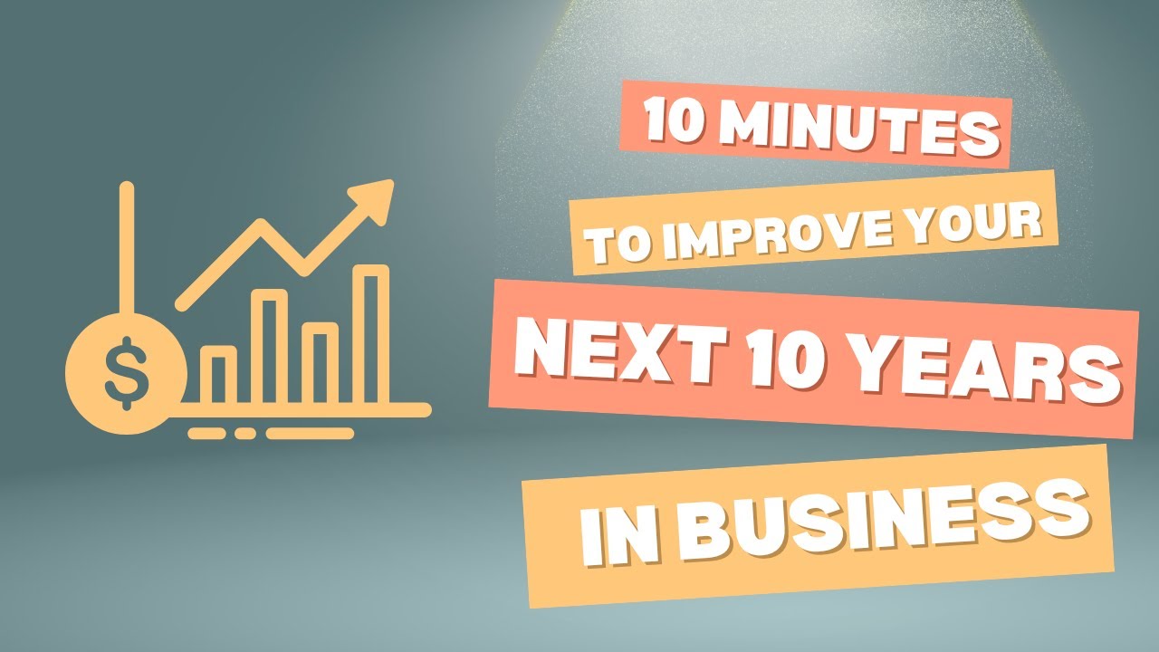 10 Minutes to Improve Your Next 10 Years in Business - YouTube