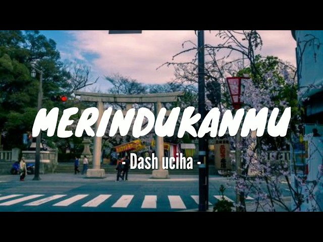 Dash uciha - Merindukanmu ( lirik ) | Kau lihat aku disini menunggumu menanti akan kehadiran dirimu class=