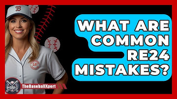 What Are Common RE24 Mistakes? - The Baseball Xpert